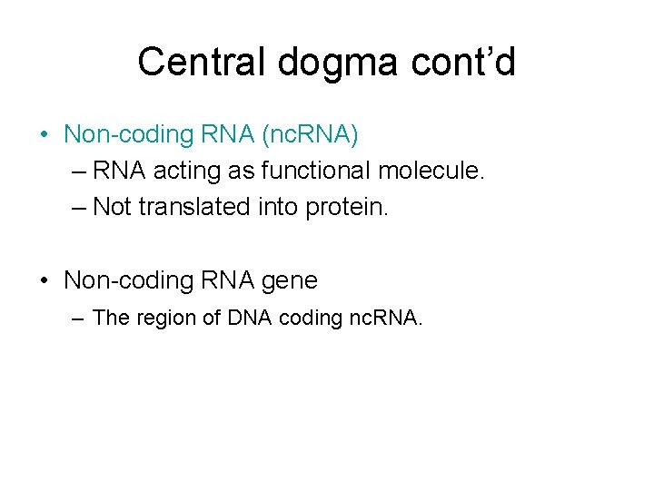 Central dogma cont’d • Non-coding RNA (nc. RNA) – RNA acting as functional molecule.