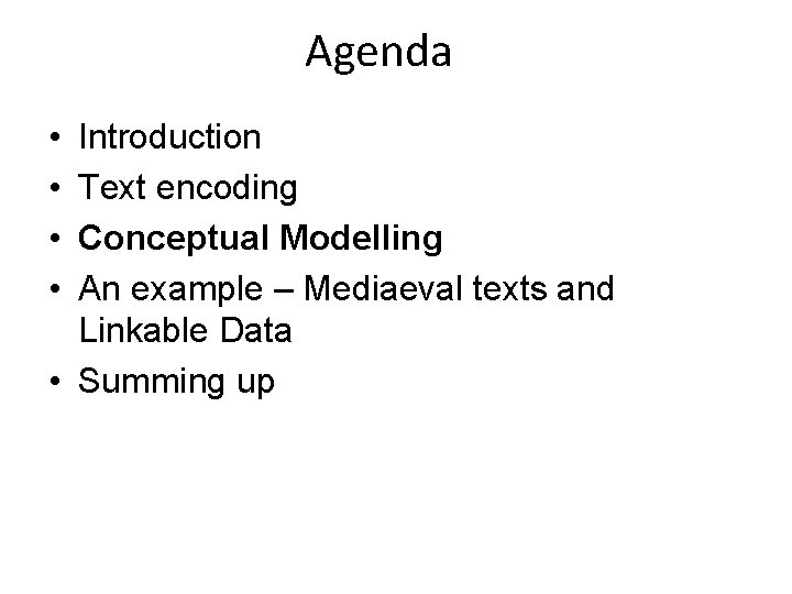 Agenda • • Introduction Text encoding Conceptual Modelling An example – Mediaeval texts and