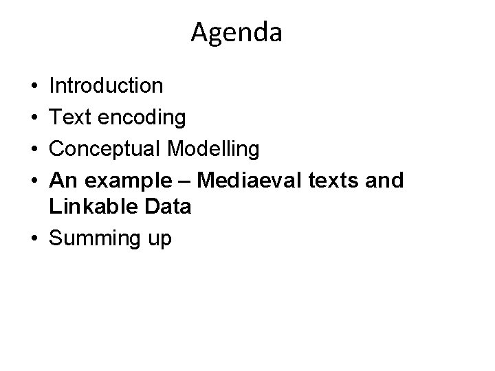 Agenda • • Introduction Text encoding Conceptual Modelling An example – Mediaeval texts and