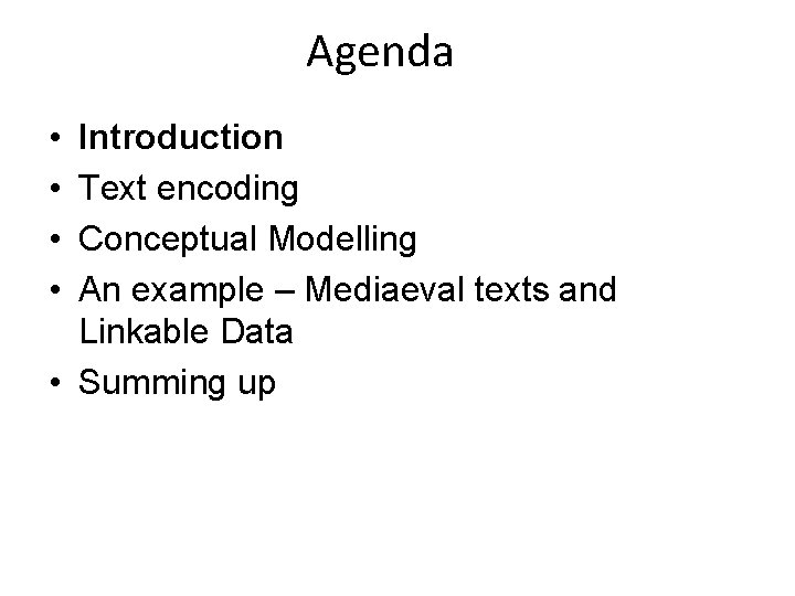 Agenda • • Introduction Text encoding Conceptual Modelling An example – Mediaeval texts and