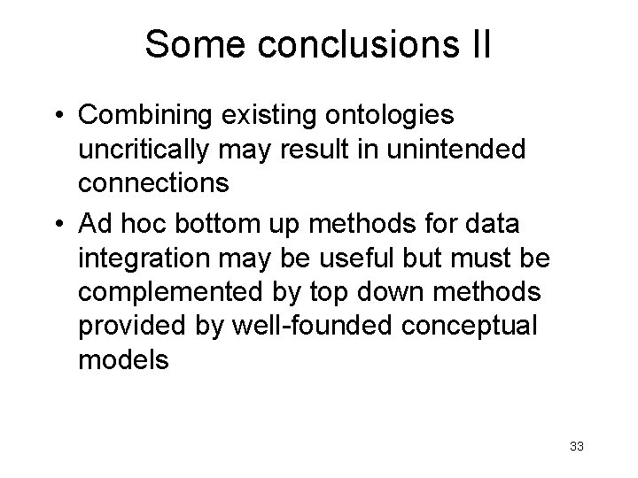 Some conclusions II • Combining existing ontologies uncritically may result in unintended connections •