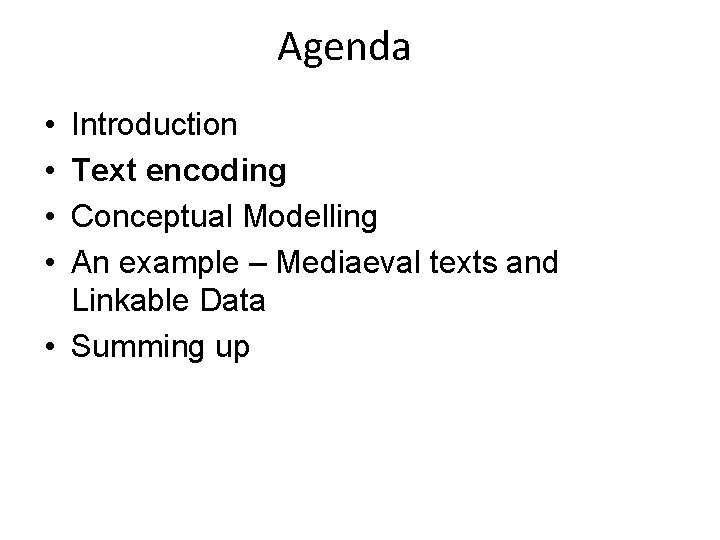 Agenda • • Introduction Text encoding Conceptual Modelling An example – Mediaeval texts and