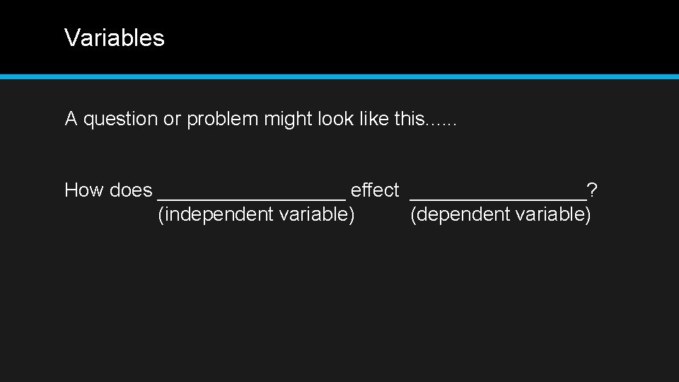 Variables A question or problem might look like this. . . How does _________