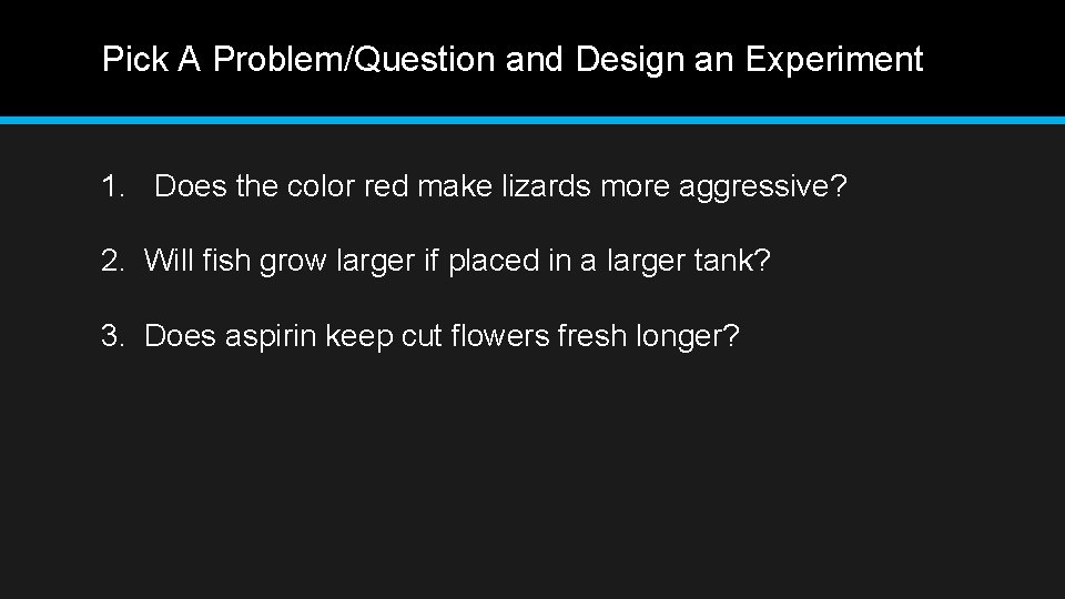 Pick A Problem/Question and Design an Experiment 1. Does the color red make lizards