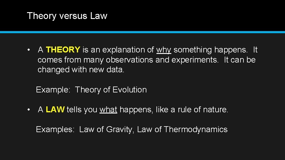 Theory versus Law • A THEORY is an explanation of why something happens. It