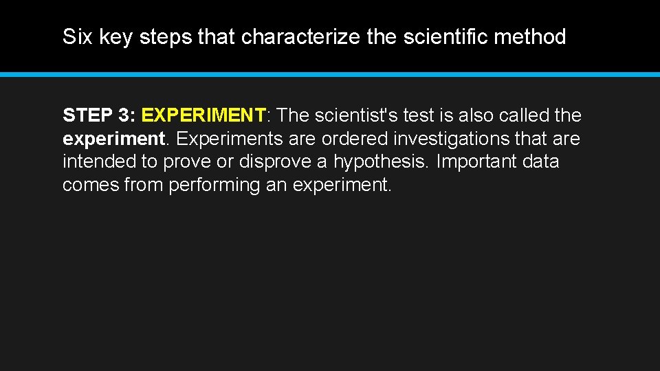 Six key steps that characterize the scientific method STEP 3: EXPERIMENT: The scientist's test