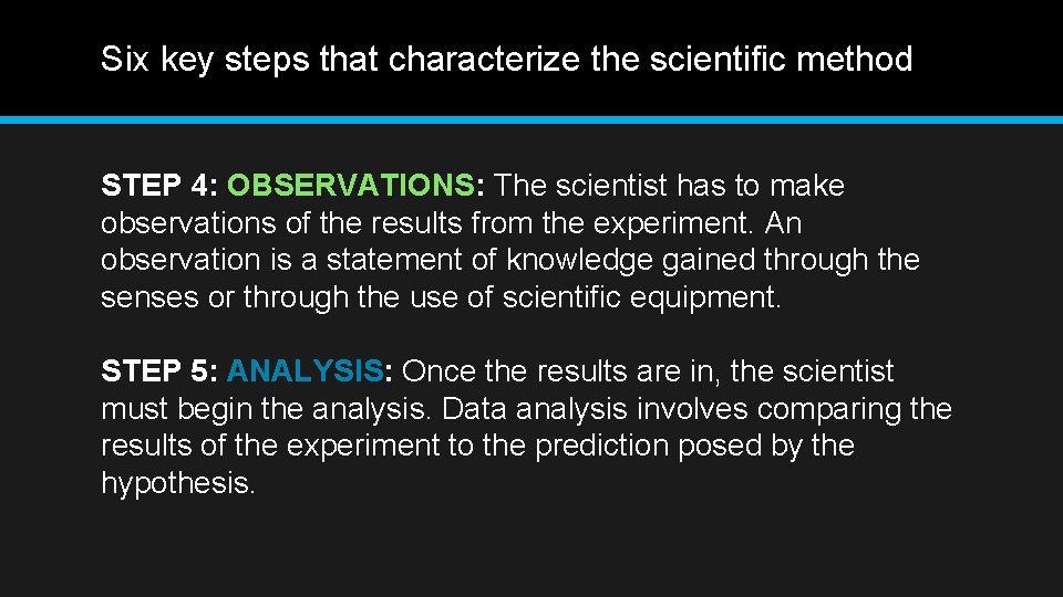 Six key steps that characterize the scientific method STEP 4: OBSERVATIONS: The scientist has