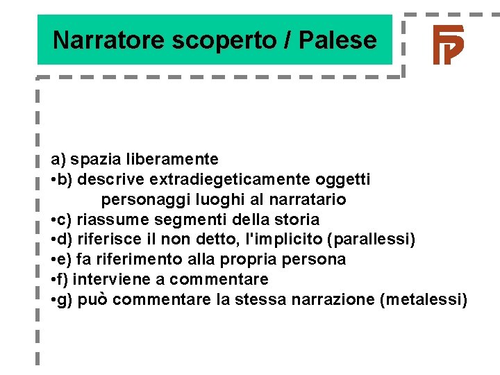 Narratore scoperto / Palese a) spazia liberamente • b) descrive extradiegeticamente oggetti personaggi luoghi Narratore scoperto / Palese a) spazia liberamente • b) descrive extradiegeticamente oggetti personaggi luoghi