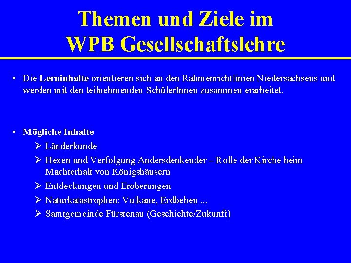 Themen und Ziele im WPB Gesellschaftslehre • Die Lerninhalte orientieren sich an den Rahmenrichtlinien