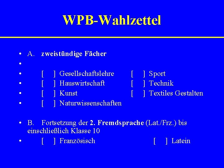 WPB-Wahlzettel • A. zweistündige Fächer • • [ ] Gesellschaftslehre • [ ] Hauswirtschaft