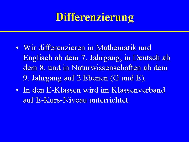 Differenzierung • Wir differenzieren in Mathematik und Englisch ab dem 7. Jahrgang, in Deutsch