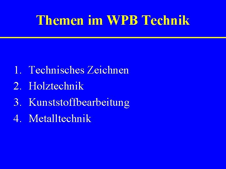 Themen im WPB Technik 1. 2. 3. 4. Technisches Zeichnen Holztechnik Kunststoffbearbeitung Metalltechnik 