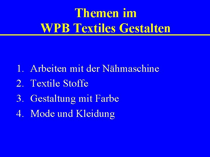 Themen im WPB Textiles Gestalten 1. 2. 3. 4. Arbeiten mit der Nähmaschine Textile