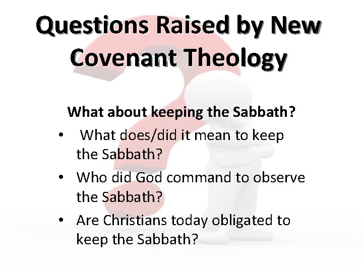 Questions Raised by New Covenant Theology What about keeping the Sabbath? • What does/did