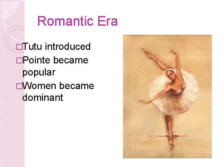 Romantic Era �Tutu introduced �Pointe became popular �Women became dominant 