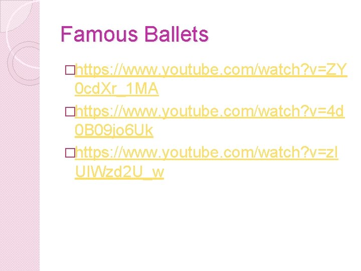 Famous Ballets �https: //www. youtube. com/watch? v=ZY 0 cd. Xr_1 MA �https: //www. youtube.