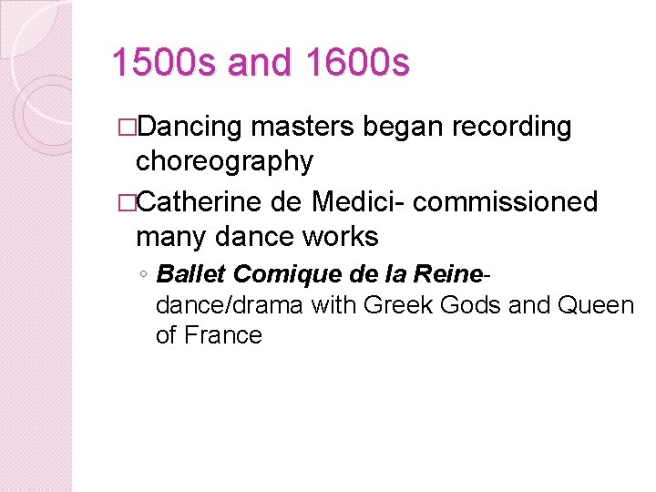 1500 s and 1600 s �Dancing masters began recording choreography �Catherine de Medici- commissioned