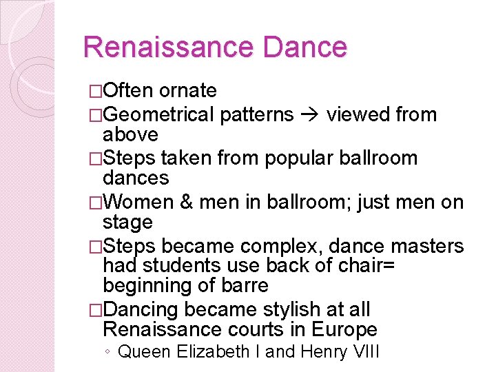 Renaissance Dance �Often ornate �Geometrical patterns viewed from above �Steps taken from popular ballroom