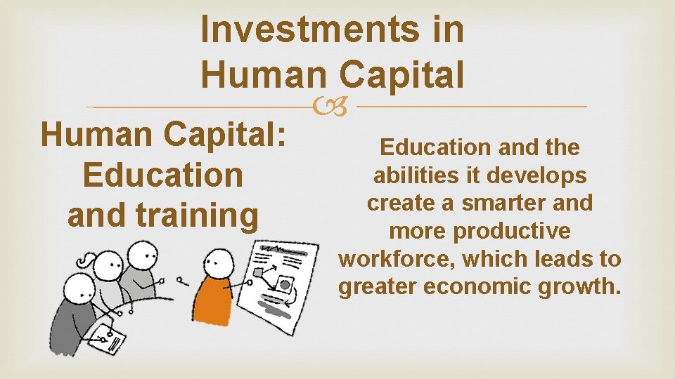 Investments in Human Capital: Education and training Education and the abilities it develops create