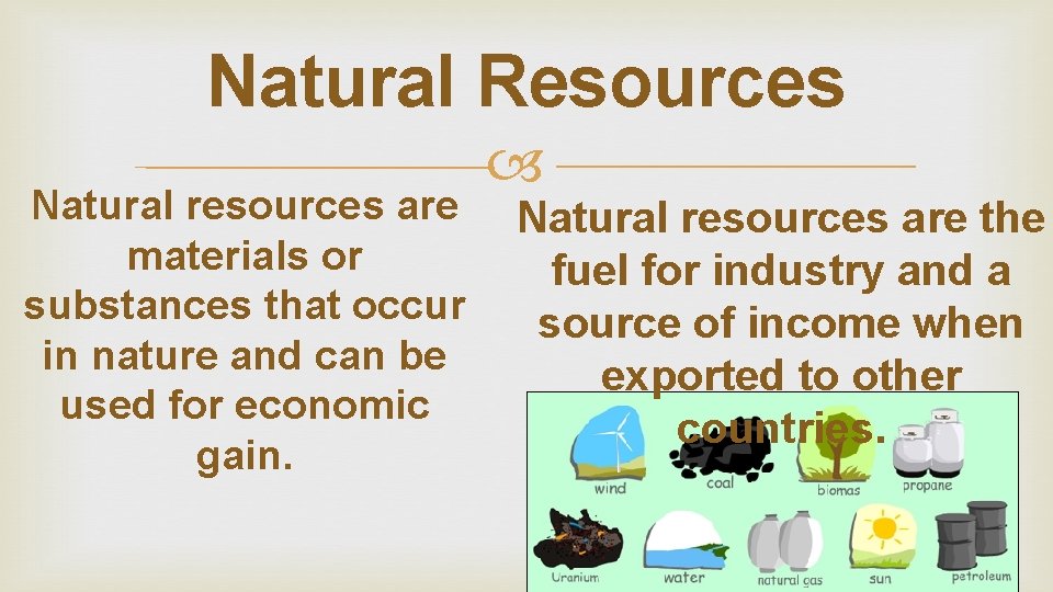 Natural Resources Natural resources are materials or substances that occur in nature and can