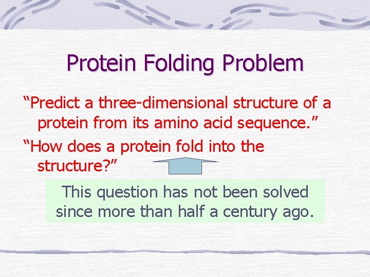 Protein Folding Problem “Predict a three-dimensional structure of a protein from its amino acid