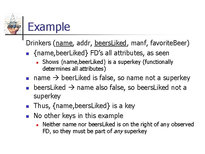IST 210 Example Drinkers (name, addr, beers. Liked, manf, favorite. Beer) n {name, beer.