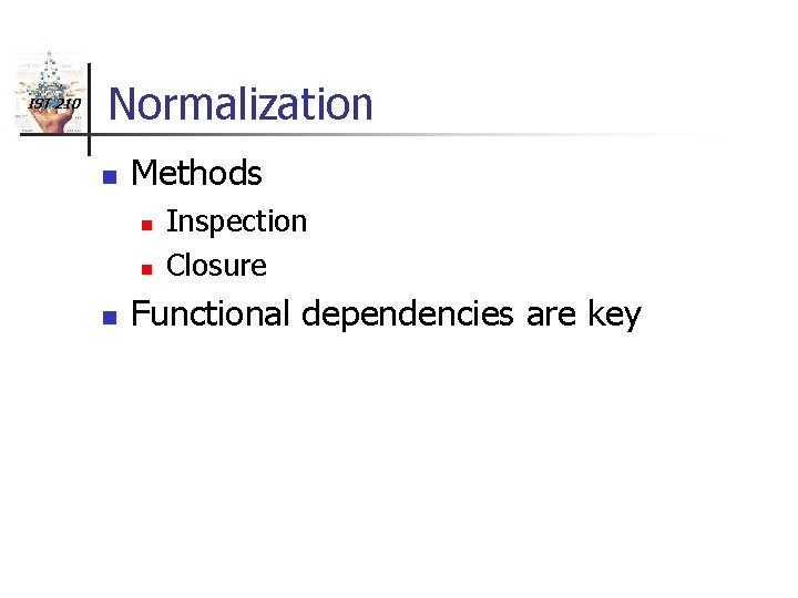 IST 210 Normalization n Methods n n n Inspection Closure Functional dependencies are key