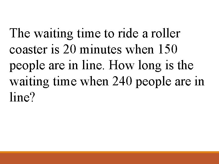 The waiting time to ride a roller coaster is 20 minutes when 150 people