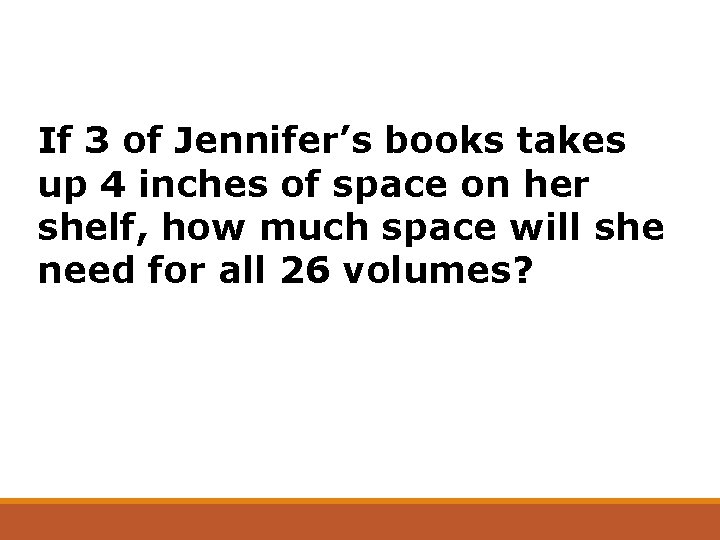 If 3 of Jennifer’s books takes up 4 inches of space on her shelf,