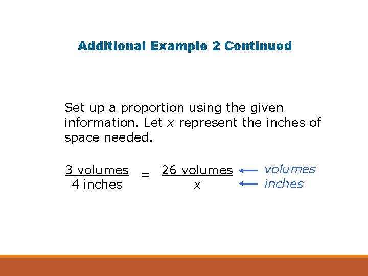 Additional Example 2 Continued Set up a proportion using the given information. Let x