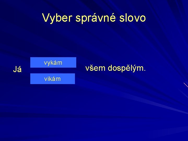 Vyber správné slovo Já vykám vikám všem dospělým. 