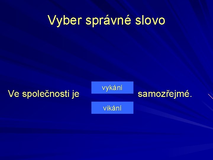 Vyber správné slovo Ve společnosti je vykání vikání samozřejmé. 