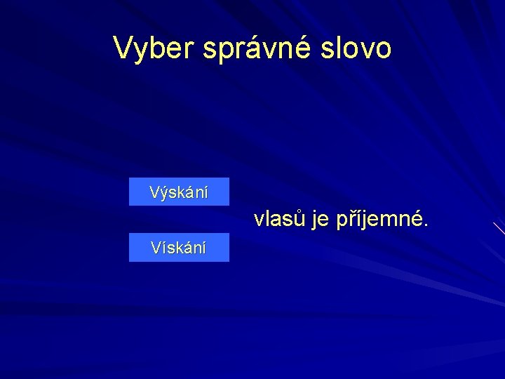 Vyber správné slovo Výskání vlasů je příjemné. Vískání 