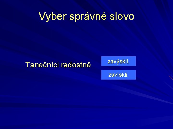 Vyber správné slovo Tanečníci radostně zavýskli. zavískli. 