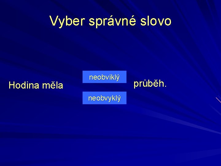 Vyber správné slovo Hodina měla neobviklý neobvyklý průběh. 