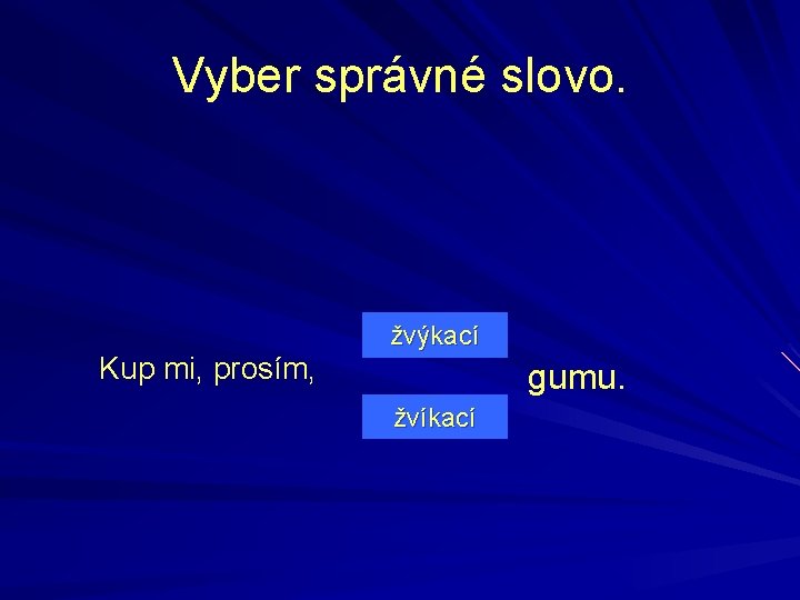 Vyber správné slovo. Kup mi, prosím, žvýkací gumu. žvíkací 