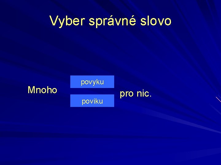 Vyber správné slovo Mnoho povyku poviku pro nic. 