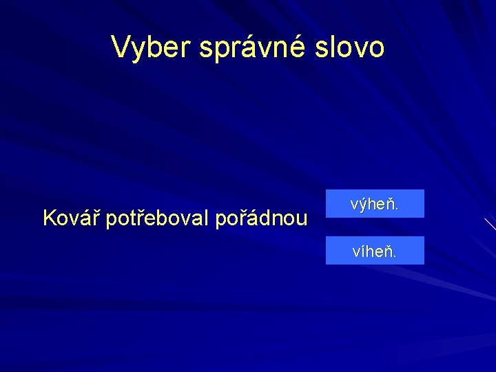 Vyber správné slovo Kovář potřeboval pořádnou výheň. víheň. 