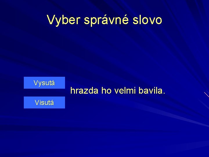 Vyber správné slovo Vysutá Visutá hrazda ho velmi bavila. 