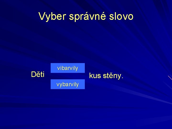 Vyber správné slovo Děti vibarvily vybarvily kus stěny. 