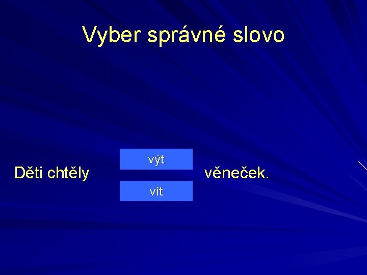 Vyber správné slovo Děti chtěly výt vít věneček. 