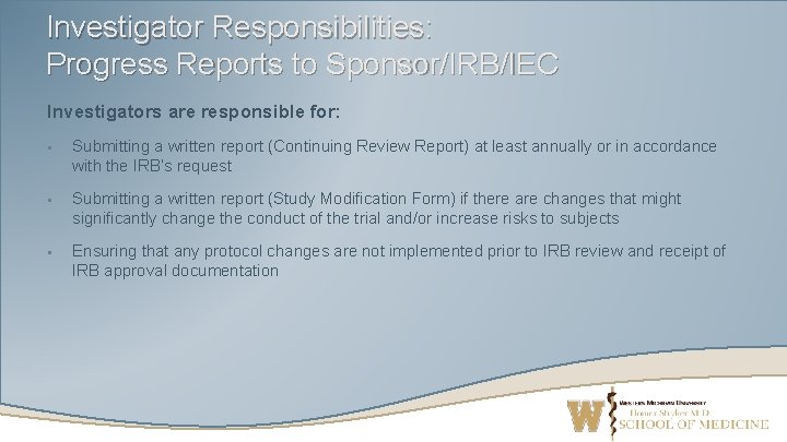 Investigator Responsibilities: Progress Reports to Sponsor/IRB/IEC Investigators are responsible for: § Submitting a written