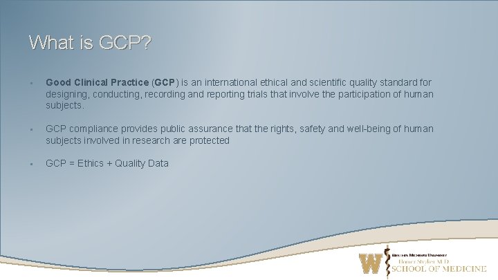 What is GCP? § Good Clinical Practice (GCP) is an international ethical and scientific