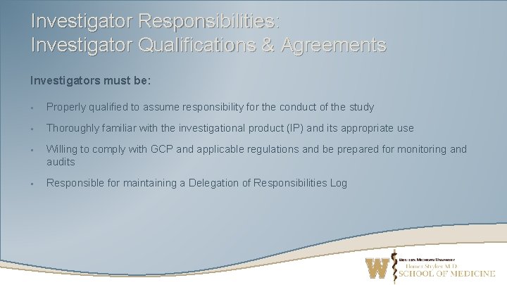 Investigator Responsibilities: Investigator Qualifications & Agreements Investigators must be: § Properly qualified to assume