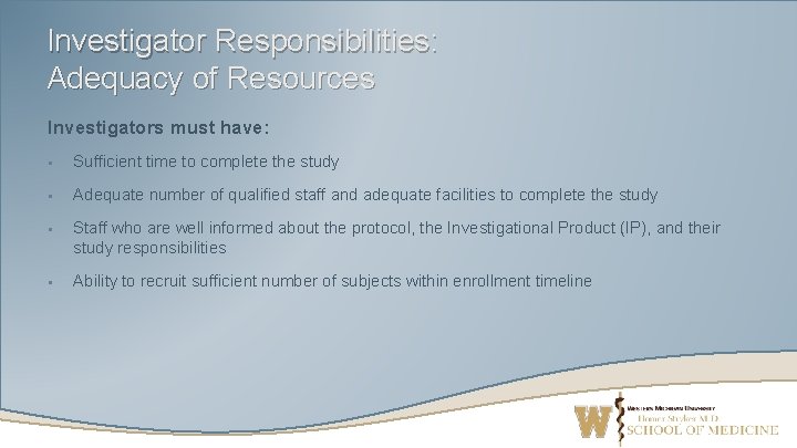 Investigator Responsibilities: Adequacy of Resources Investigators must have: § Sufficient time to complete the