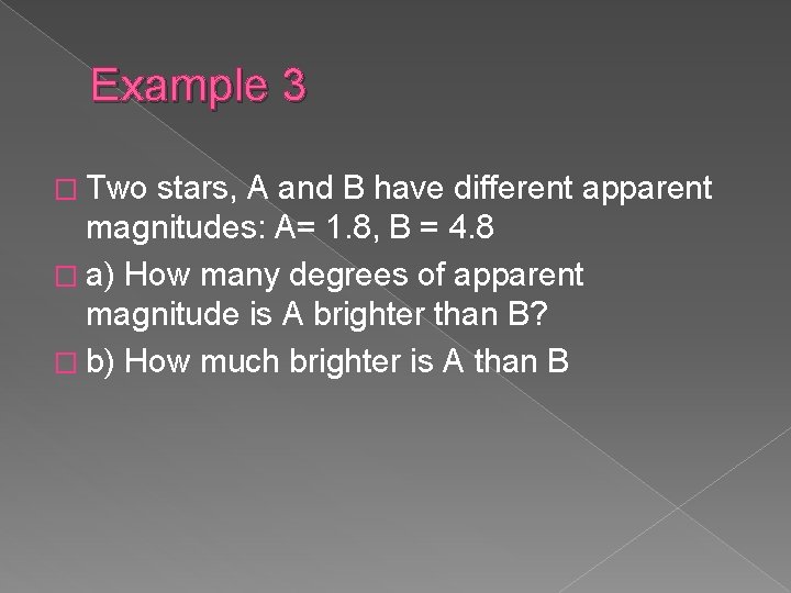 Example 3 � Two stars, A and B have different apparent magnitudes: A= 1.