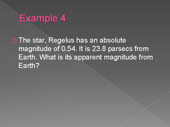 Example 4 � The star, Regelus has an absolute magnitude of 0. 54. It