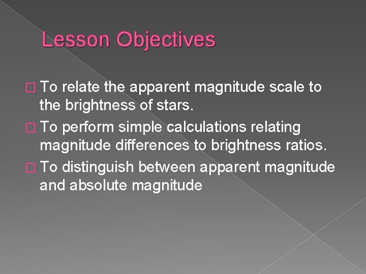 Lesson Objectives � To relate the apparent magnitude scale to the brightness of stars.