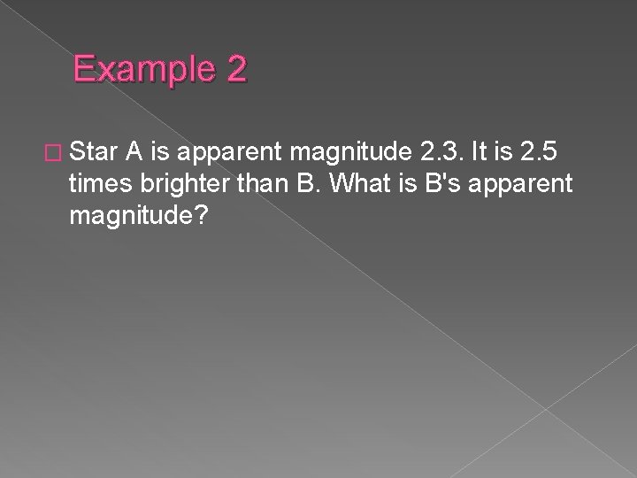 Example 2 � Star A is apparent magnitude 2. 3. It is 2. 5