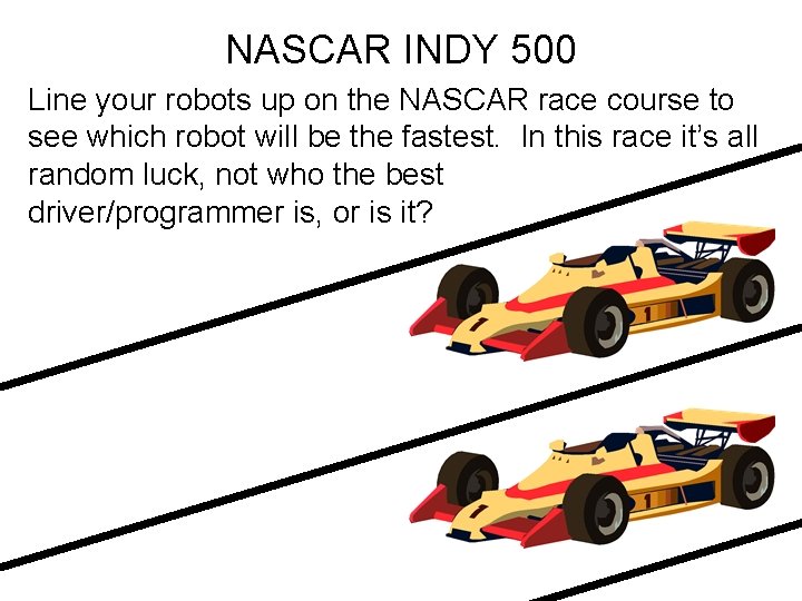 NASCAR INDY 500 Line your robots up on the NASCAR race course to see